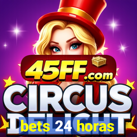 bets 24 horas